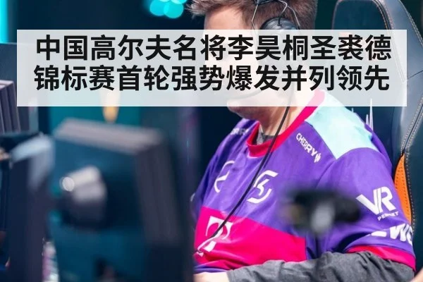中国高尔夫名将李昊桐圣裘德锦标赛首轮强势爆发并列领先